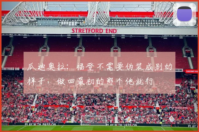 瓜迪奥拉：福登不需要伪装成别的样子，做回最初的那个他就行